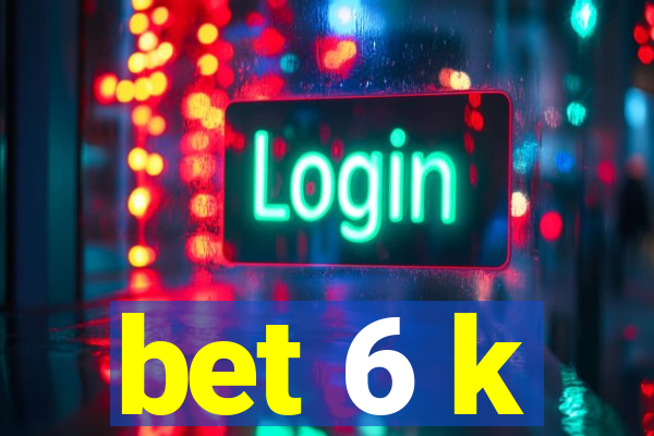 bet 6 k